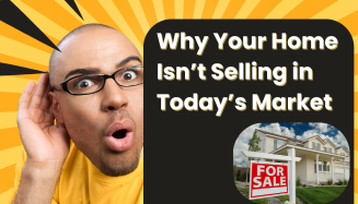 Why Your Home Isn’t Selling in Today’s Market